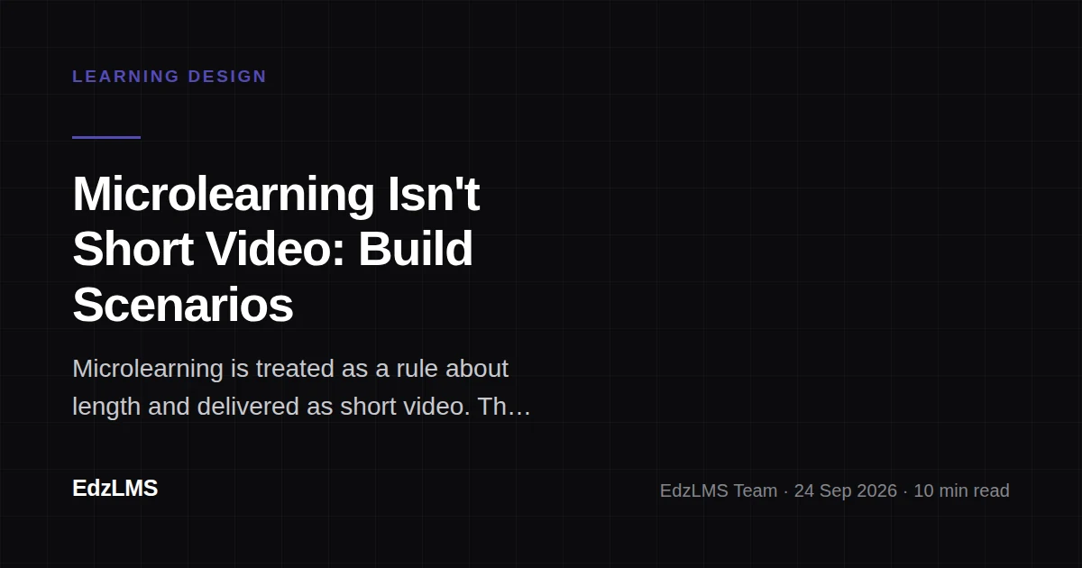 Microlearning Isn't Short Video: Build a Scenario Library Instead